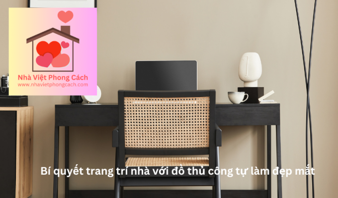 Bí quyết trang trí nhà với đồ thủ công tự làm đẹp mắt