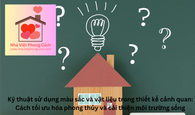 Kỹ thuật sử dụng màu sắc và vật liệu trong thiết kế cảnh quan: Cách tối ưu hóa phong thủy và cải thiện môi trường sống