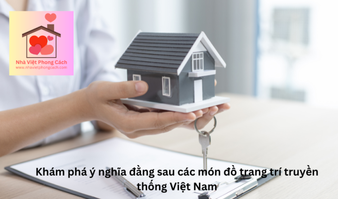 Khám phá ý nghĩa đằng sau các món đồ trang trí truyền thống Việt Nam