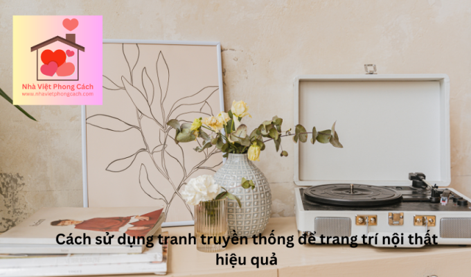 Cách sử dụng tranh truyền thống để trang trí nội thất hiệu quả